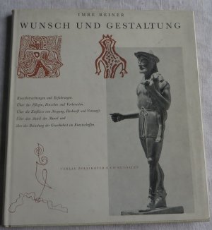 Wunsch und Gestaltung. Kunstbetrachtungen und Erfahrungen. Über das Pflegen, Forschen und Vorbereiten. Über die Einflüsse von Neigung, Herkunft und Vernunft. Über den Anteil der Moral und über die Belastung der Gewohnheit im Kunstschaffen.