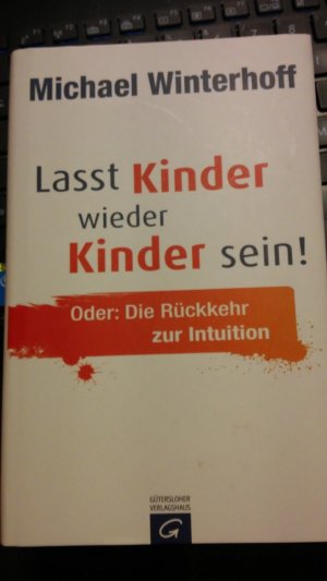 gebrauchtes Buch – Michael Winterhoff – Lasst Kinder wieder Kinder sein! Oder: die Rückkehr zur Intuition