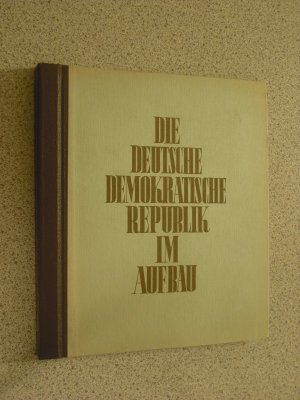 Die Deutsche Demokratische Republik im Aufbau - Vom Bauen und Schaffen in unserer Republik