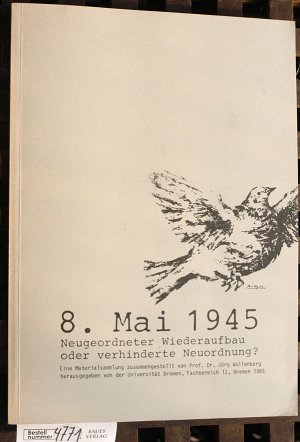 8. Mai 1945 [Achter Mai neunzehnhundertfünfundvierzig] : neugeordneter Wiederaufbau oder verhinderte Neuordnung? Eine Materialsammlung / hrsg. von d. […]