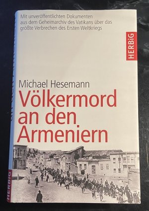 Völkermord an den Armeniern - Erstmals mit Dokumenten aus dem päpstlichen Geheimarchiv über das größe Verbrechen des Ersten Weltkriegs