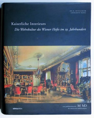 Kaiserliche Interieurs - Die Wohnkultur des Wiener Hofes im 19. Jahrhundert