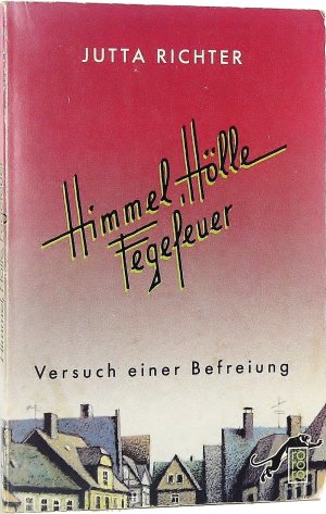 Himmel, Hölle, Fegefeuer. Versuch einer Befreiung.