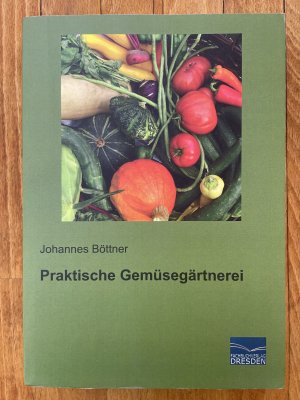 Praktische Gemüsegärtnerei (Nachdruck der Originalauflage von 1913)