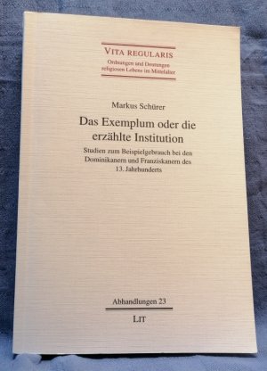 Das Exemplum oder die erzählte Institution : Studien zum Beispielgebrauch bei den Dominikanern und Franziskanern des 13. Jahrhunderts.