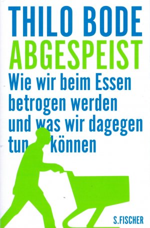 Abgespeist - wie wir beim Essen betrogen werden und was wir dagegen tun können