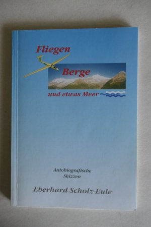 gebrauchtes Buch – Eberhard Scholz-Eule – Fliegen, Berge und etwas Meer - Selbsterlebtes in Schlesien, Russland, Afrika und dem Schwarzwald ; [autobiografische Skizzen]