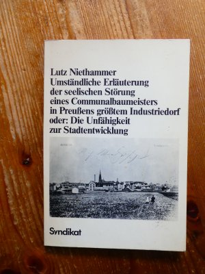 Umständliche Erläuterung der seelischen Störung eines Communalbaumeisters in Preussens grösstem Industriedorf oder Die Unfähigkeit zur Stadtentwicklung