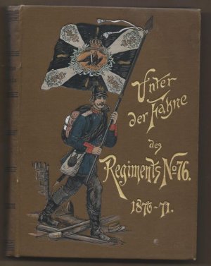 Unter der Fahne des Regiments No. 76. 1870 - 1871. Tagebuchblätter eines Füsiliers.