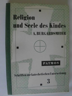 Religion und Seele des Kindes. Die psychologischen Voraussetzungen des Religionsunterrichts in der Volksschule. Schriften zur katechetischen Unterweisung […]