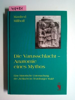 Die Varusschlacht - Anatomie eines Mythos. Eine historische Untersuchung der "Schlacht im Teutoburger Wald" Manfred Millhoff