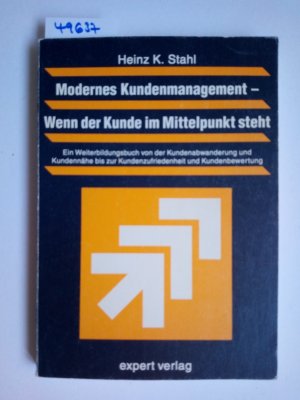 Modernes Kundenmanagement - wenn der Kunde im Mittelpunkt steht : ein Weiterbildungsbuch von der Kundenabwanderung und Kundennähe bis zur Kundenzufriedenheit und Kundenbewertung. Heinz K. Stahl (Praxiswissen Wirtschaft)