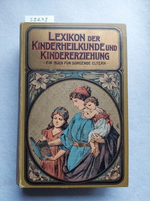 Lexikon der Kinderheilkunde und Kindererziehung : Ein Buch für sorgende Eltern ( 2 Bücher in einem Band) | I.Teil: Kinderheilkunde | II.Teil: Kindererziehung […]