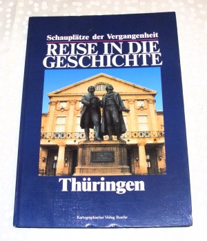 Reise in die Geschichte. Schauplätze der Vergangenheit. Thüringen.