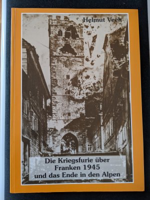 Die Kriegsfurie über Franken 1945 und das Ende in den Alpen