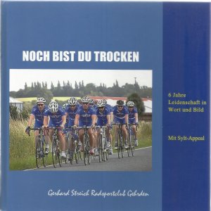 Noch bist du trocken. 6 Jahre Leidenschaft in Wort und Bild. Mit Sylt-Appeal. Radsportclub Gehrden