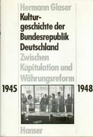 Kulturgeschichte der Bundesrepublik Deutschland. Bd. 1: Zwischen Kapitulation und Währungsreform 1945-1948