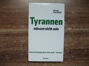 gebrauchtes Buch – Michael Winterhoff – Tyrannen müssen nicht sein - warum Erziehung nicht reicht - Auswege.