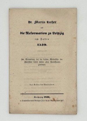 Dr. Martin Luther und die Reformation zu Leipzig im Jahre 1539. Zur Erinnerung bei der dritten Wiederkehr der Jubelfeier dieses Festes allen Protestanten […]