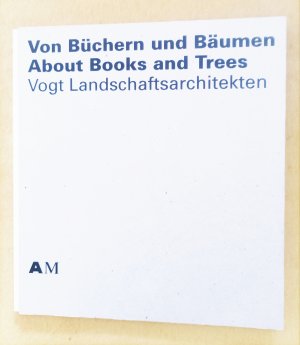 Von Büchern und Bäumen - Vogt Landschaftsarchitekten ; eine Ausstellung im Architekturmuseum Basel vom 27. November 2004 bis 30. Januar 2005