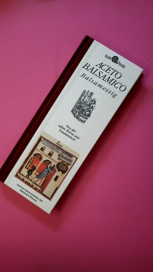 ACETO BALSAMICO. von der edlen Würze aus Traubenmost = Balsamessig