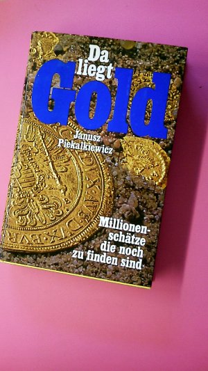 DA LIEGT GOLD. MILLIONENSCHÄTZE, DIE NOCH ZU FINDEN SIND.