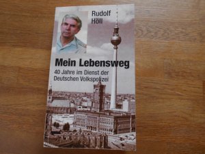 Mein Lebensweg. - 40 Jahre im Dienst der Deutschen Volkspolizei