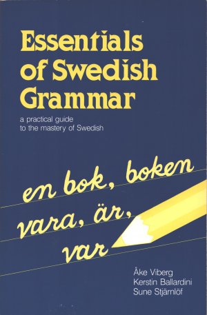 Essentials of Swedish Grammar. A practical guide to the mastery of Swedish