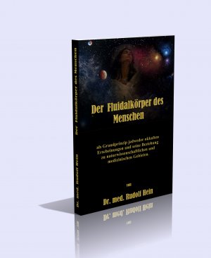 Der Fluidalkörper des Menschen als Grundprinzip jedweder okkulten Erscheinungen und seine Beziehung zu naturwissenschaftlichen und medizinischen Gebieten.