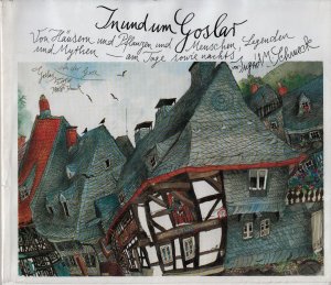 In und um Goslar : Von Häusern und Pflanzen und Menschen, Legenden und Mythen - am Tage sowie nachts; gezeichnet , gemalt, beschrieben von Ingrid M. Schmeck