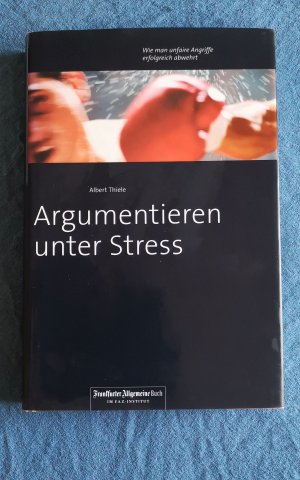 Argumentieren unter Stress - Wie man unfaire Angriffe erfolgreich abwehrt