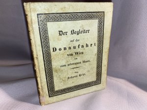 Begleiter auf der Donaufahrt von Wien bis zum Schwarzen Meere. Mit besonderer Rücksicht auf die bestehende Dampfschiff-Fahrt auf diesem Flusse.