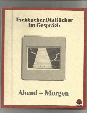 Abend + Morgen / Eschbacher DiaBücher Im Gespräch