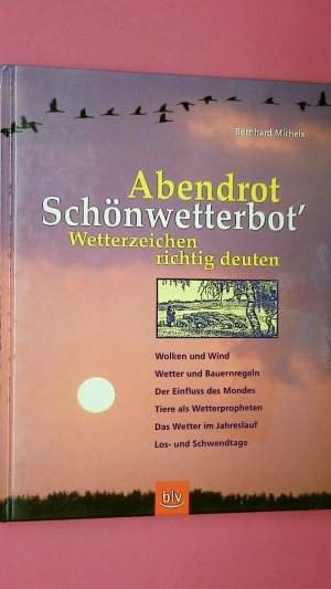 gebrauchtes Buch – Bernhard Michels – ABENDROT SCHÖNWETTERBOT'. Wetterzeichen richtig deuten ; Wolken und Wind, Wetter und Bauernregeln, der Einfluss des Mondes, Tiere als Wetterpropheten, das Wetter im Jahreslauf, Los- und Schwendtage