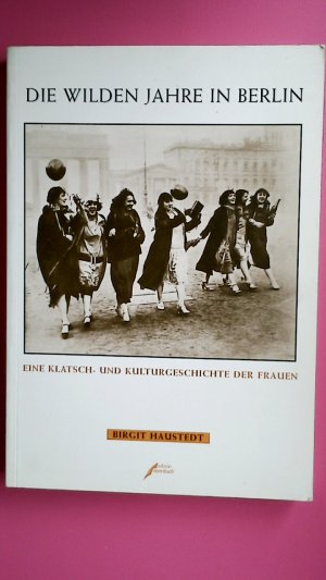 gebrauchtes Buch – Birgit Haustedt – DIE WILDEN JAHRE IN BERLIN. eine Klatsch- und Kulturgeschichte der Frauen