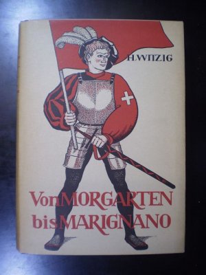 Von Morgarten bis Marignano. Die grosse Zeit der alten Eidgenossen