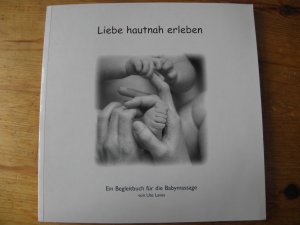 Liebe hautnah erleben - Ein Begleitbuch für die Babymassage