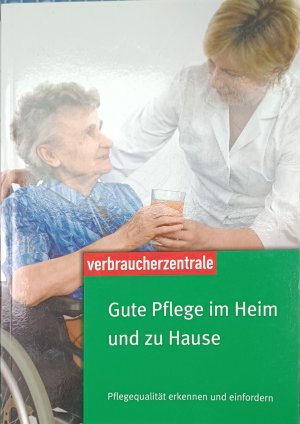 Gute Pflege im Heim und zu Hause - Pflegequalität erkennen und einfordern