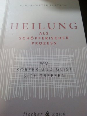 gebrauchtes Buch – Klaus-Dieter Platsch – Heilung als schöpferischer Prozess - Wo Körper und Geist sich treffen