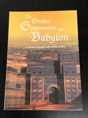 Die großen Geheimnisse von Babylon - Für ein Leben in Reichtum, Liebe, Vitalität und Fülle