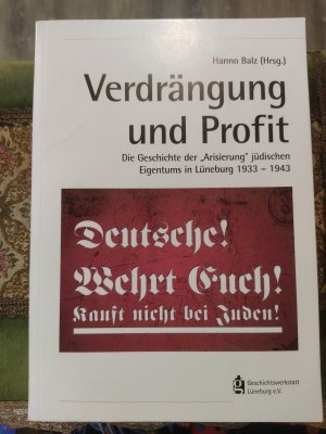 Bildtext: Verdrängung und Profit - Die Geschichte der ?Arisierung? jüdischen Eigentums in Lüneburg 1933 -1943 von Balz, Hanno