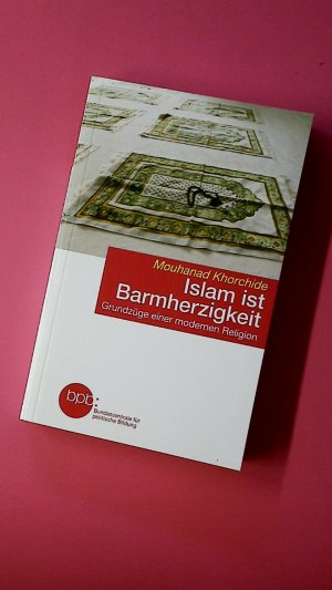 ISLAM IST BARMHERZIGKEIT. Grundzüge einer modernen Religion