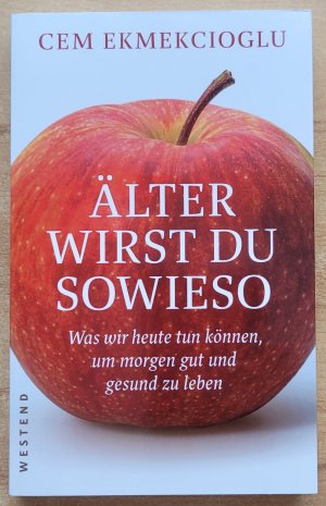 Älter wirst du sowieso - Was wir heute tun können, um morgen gut und gesund zu leben