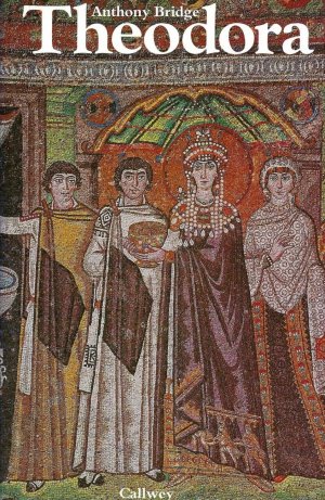 Theodora - Aufstieg und Herrschaft einer byzantinischen Kaiserin