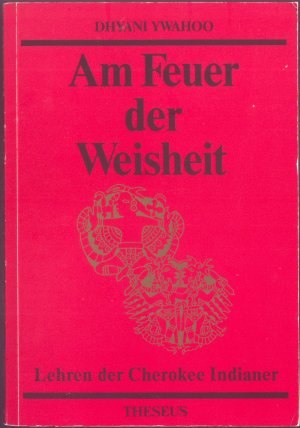 Am Feuer der Weisheit. Lehren der Cherokee Indianer