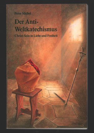 Der Anti-Weltkatechismus /Christ-Sein in Liebe und Freiheit