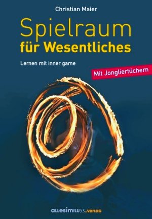 Spielraum für Wesentliches - Lernen mit inner game. MIT Jongliertüchern!