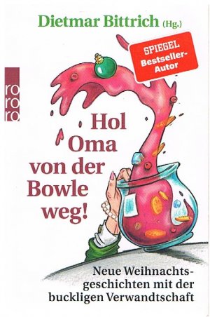 gebrauchtes Buch – Dietmar Bittrich – Hol Oma von der Bowle weg! - Neue Weihnachtsgeschichten mit der buckligen Verwandtschaft