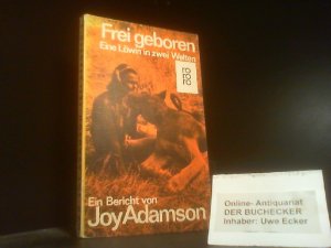 Frei geboren : Eine Löwin in 2 Welten ; Ein Bericht. Joy Adamson. Mit Briefen v. George Adamson. [Aus d. Engl. übertr. v. Wilm W. Elwenspoek] / rororo […]