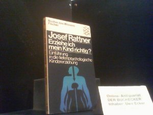 gebrauchtes Buch – Josef Rattner – Erziehe ich mein Kind richtig? : Einf. in d. tiefenpsycholog. Kindererziehung. Fischer-Taschenbücher ; 6700 : Bücher d. Wissens